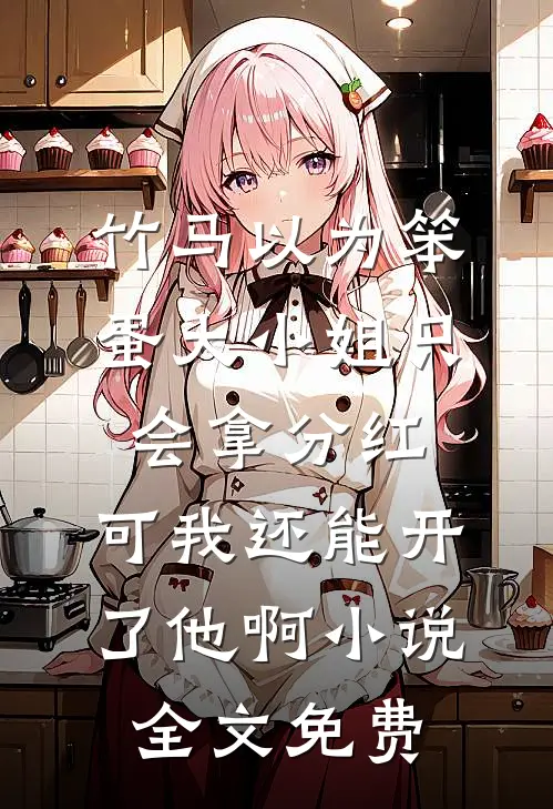 竹马以为笨蛋大小姐只会拿分红，可我还能开了他啊小说全文免费