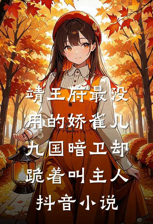 靖王府最没用的娇雀儿，九国暗卫却跪着叫主人抖音小说