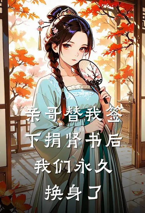 亲哥替我签下捐肾书后,我们永久换身了怎么办