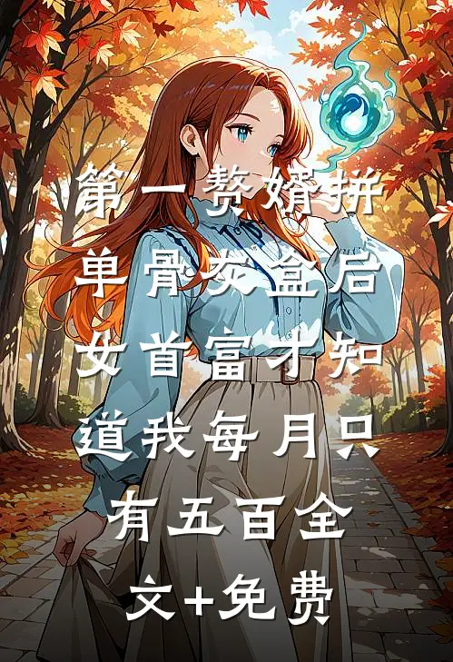 第一赘婿拼单骨灰盒后，女首富才知道我每月只有五百全文+免费