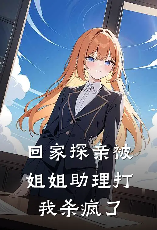 回家探亲被姐姐助理打,我杀疯了