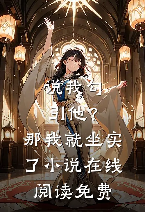说我勾引他？那我就坐实了小说在线阅读免费