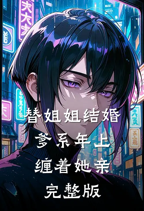 替姐姐结婚，爹系年上缠着她亲完整版