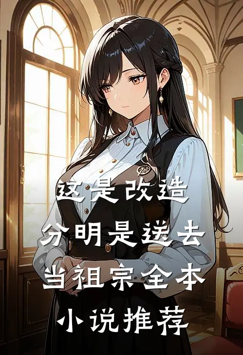这是改造，分明是送去当祖宗全本小说推荐