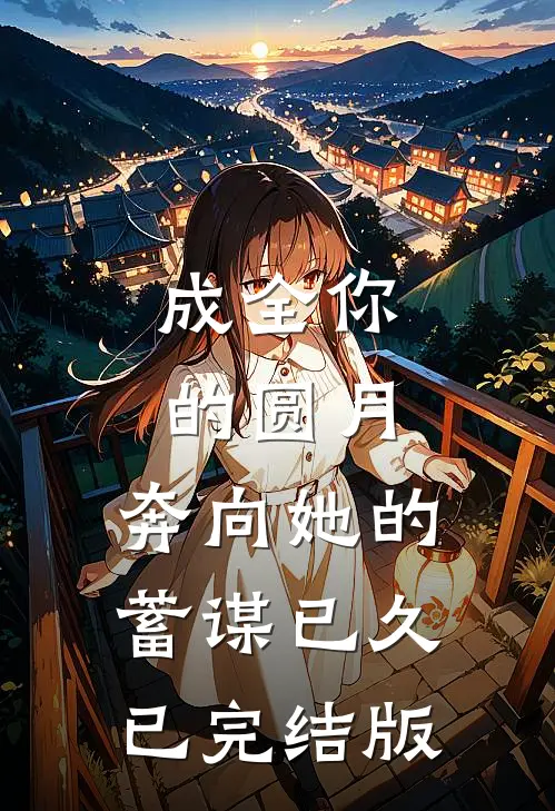 成全你的圆月，奔向她的蓄谋已久已完结版