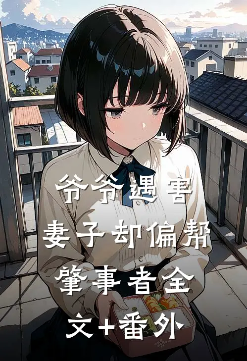 爷爷遇害，妻子却偏帮肇事者全文+番外