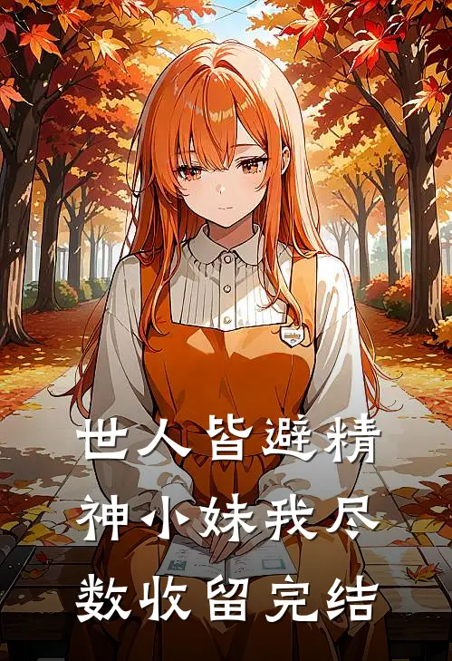 世人皆避精神小妹我尽数收留完结