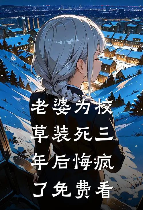 老婆为校草装死三年后悔疯了免费看