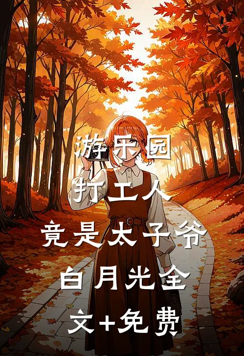 游乐园打工人，竟是太子爷白月光全文+免费