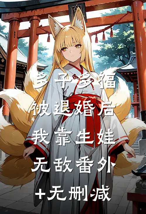 多子多福：被退婚后我靠生娃无敌番外+无删减