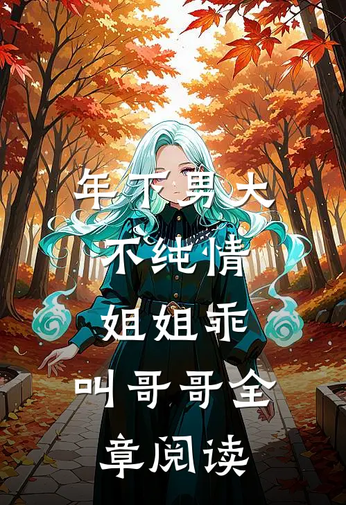 年下男大不纯情：姐姐乖，叫哥哥全章阅读