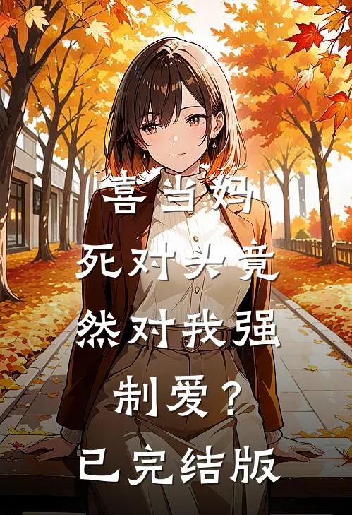 喜当妈，死对头竟然对我强制爱？已完结版
