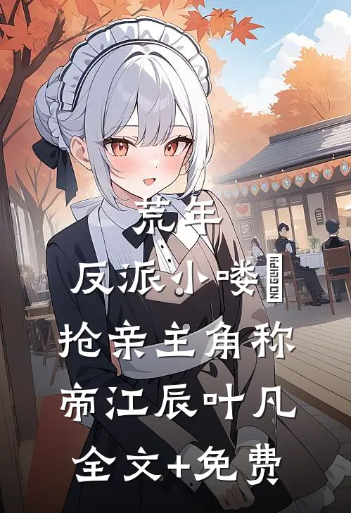 荒年，反派小喽啰抢亲主角称帝江辰叶凡全文+免费