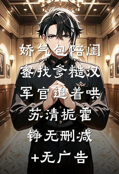 娇气包陪闺蜜找爹糙汉军官追着哄苏清栀霍铮无删减+无广告