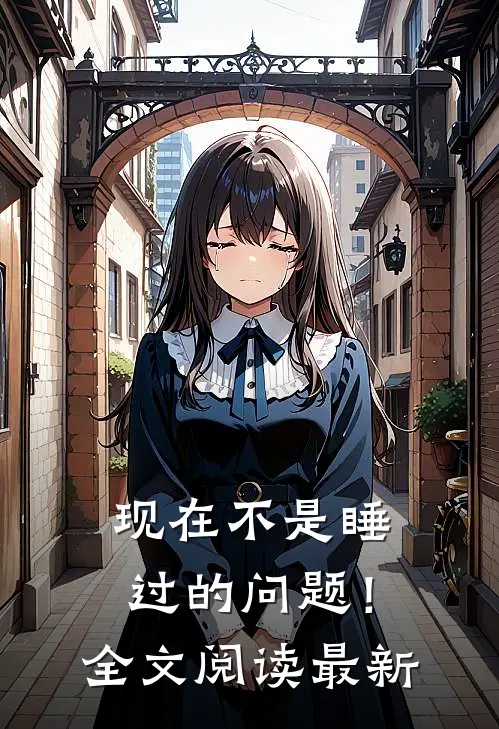 现在不是睡过的问题！全文阅读最新