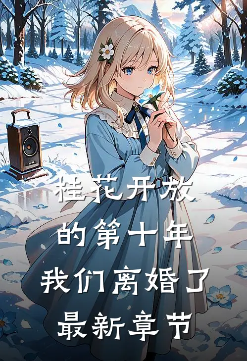 桂花开放的第十年，我们离婚了最新章节