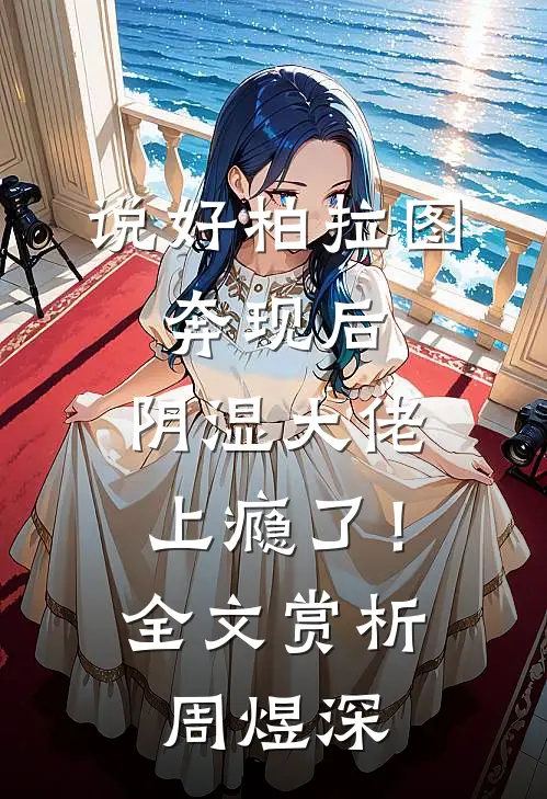 说好柏拉图，奔现后，阴湿大佬上瘾了！全文赏析周煜深