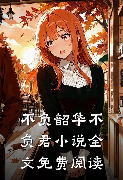 不负韶华不负君小说全文免费阅读