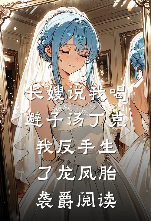 长嫂说我喝避子汤丁克，我反手生了龙凤胎袭爵阅读