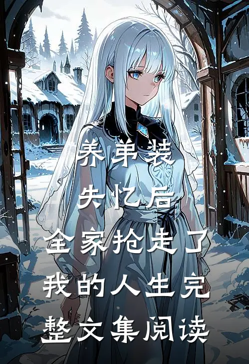 养弟装失忆后，全家抢走了我的人生完整文集阅读