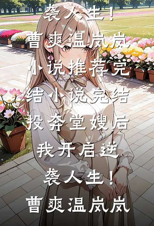 投奔堂嫂后，我开启逆袭人生！曹爽温岚岚小说推荐完结_小说完结投奔堂嫂后，我开启逆袭人生！(曹爽温岚岚)