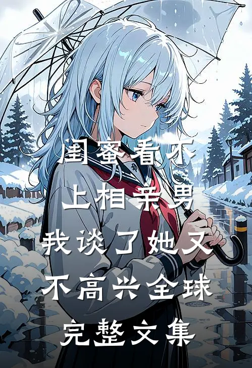 闺蜜看不上相亲男，我谈了她又不高兴全球完整文集