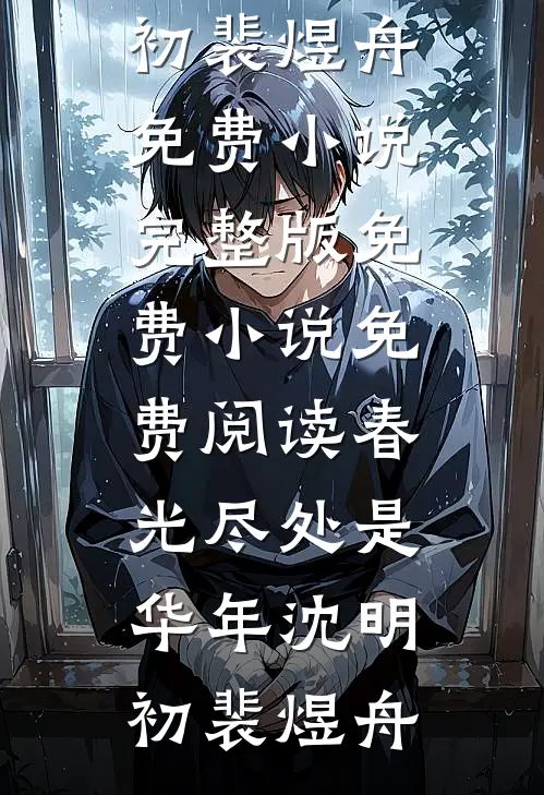 春光尽处是华年(沈明初裴煜舟)免费小说完整版_免费小说免费阅读春光尽处是华年沈明初裴煜舟