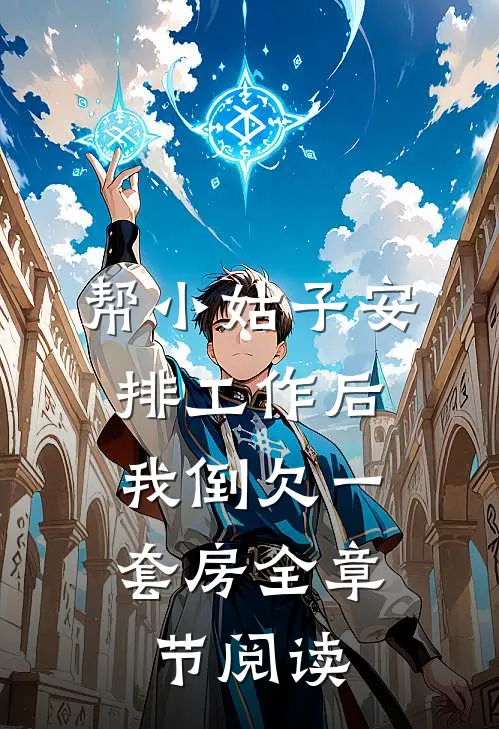 帮小姑子安排工作后，我倒欠一套房全章节阅读