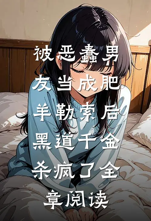 被恶蠢男友当成肥羊勒索后，黑道千金杀疯了全章阅读