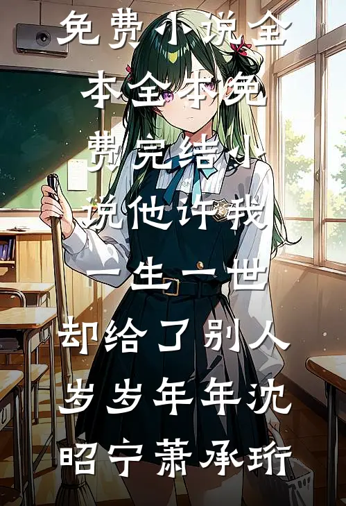 他许我一生一世，却给了别人岁岁年年沈昭宁萧承珩免费小说全本_全本免费完结小说他许我一生一世，却给了别人岁岁年年沈昭宁萧承珩