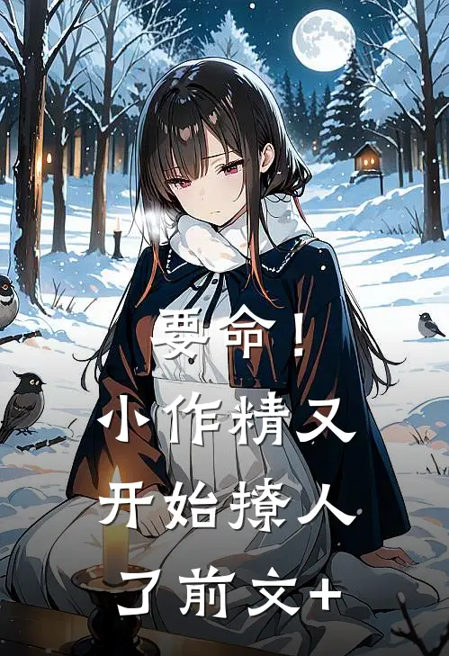 要命！小作精又开始撩人了前文+