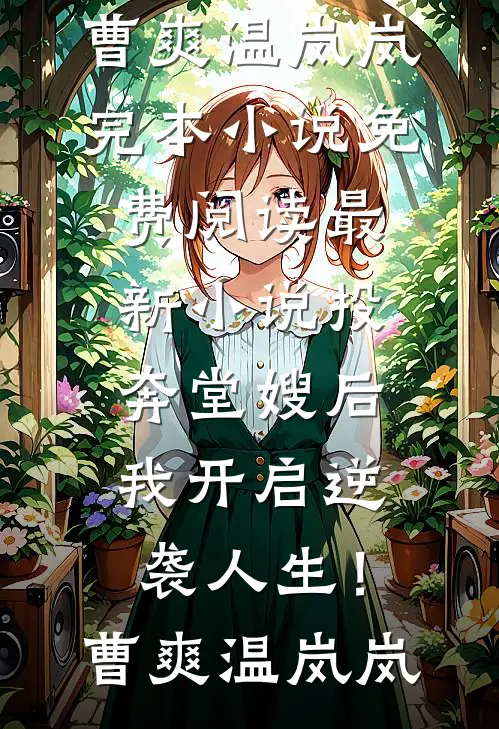 投奔堂嫂后，我开启逆袭人生！曹爽温岚岚完本小说免费阅读_最新小说投奔堂嫂后，我开启逆袭人生！(曹爽温岚岚)