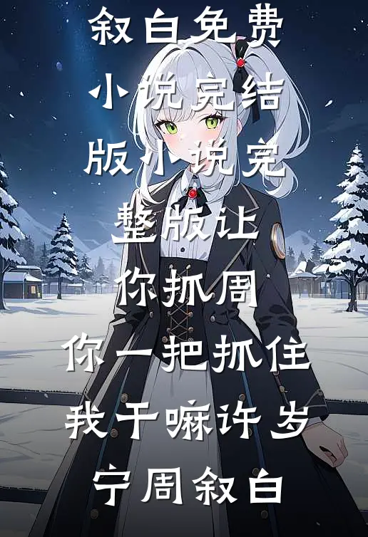 让你抓周，你一把抓住我干嘛许岁宁周叙白免费小说完结版_小说完整版让你抓周，你一把抓住我干嘛(许岁宁周叙白)