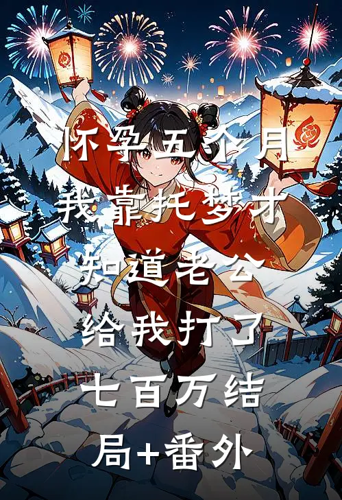 怀孕五个月，我靠托梦才知道老公给我打了七百万结局+番外