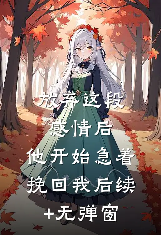 放弃这段感情后，他开始急着挽回我后续+无弹窗