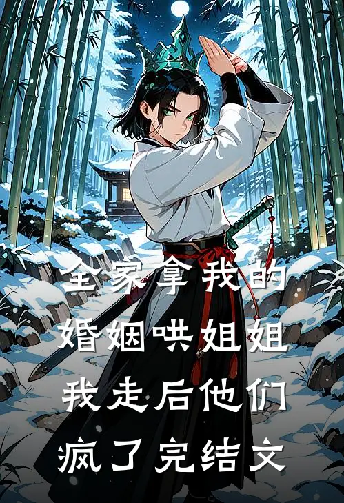 全家拿我的婚姻哄姐姐，我走后他们疯了完结文