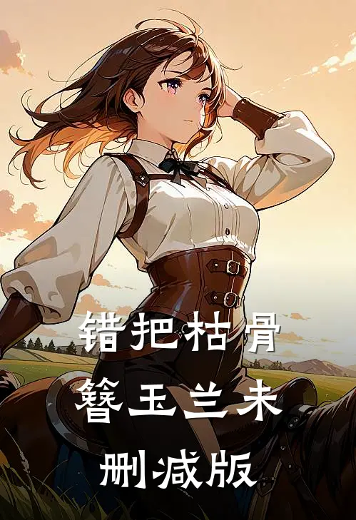 错把枯骨簪玉兰未删减版