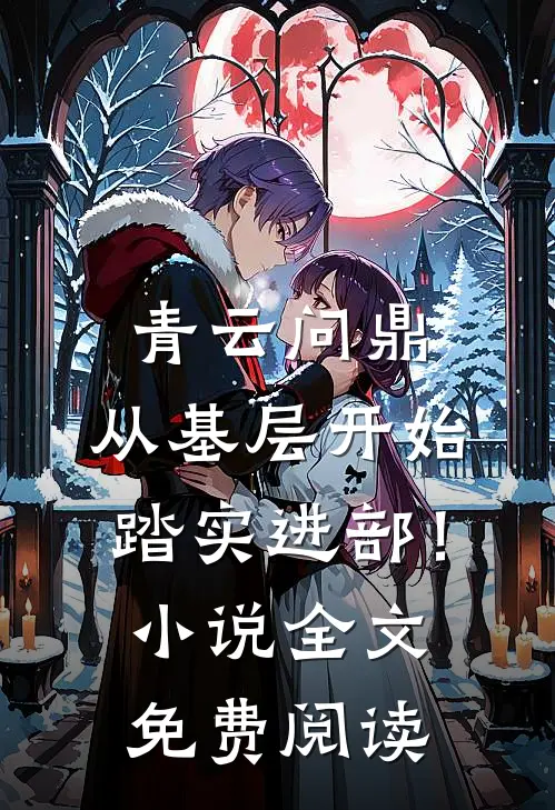 青云问鼎：从基层开始踏实进部！小说全文免费阅读