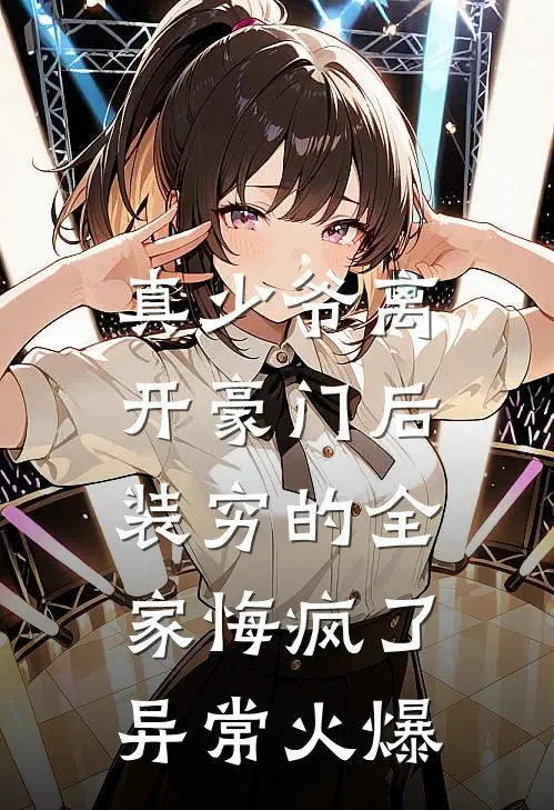真少爷离开豪门后，装穷的全家悔疯了异常火爆