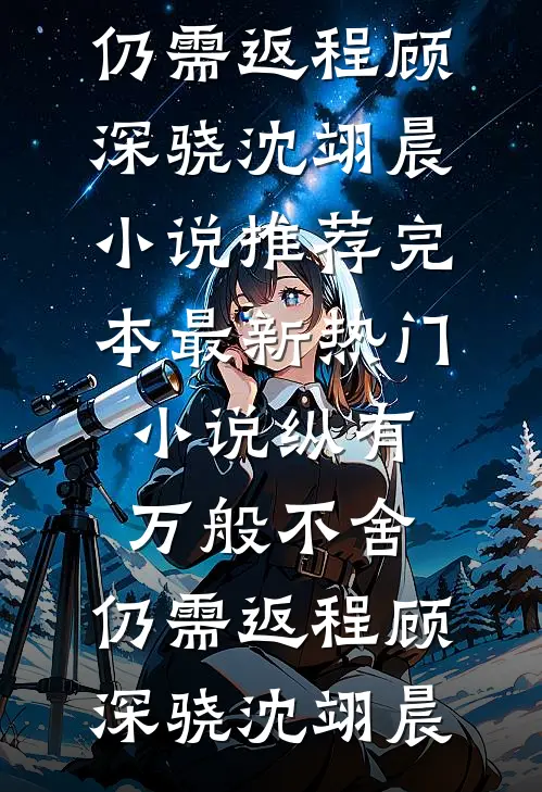 纵有万般不舍，仍需返程顾深骁沈翊晨小说推荐完本_最新热门小说纵有万般不舍，仍需返程(顾深骁沈翊晨)