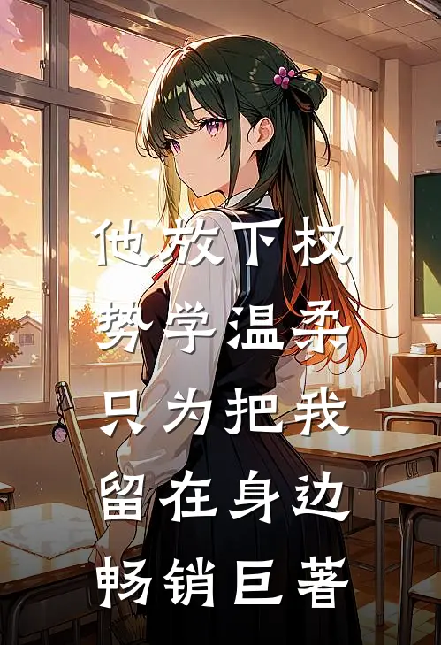 他放下权势学温柔，只为把我留在身边畅销巨著