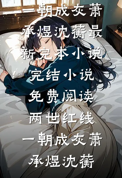 两世红线，一朝成灰萧承煜沈蘅最新完本小说_完结小说免费阅读两世红线，一朝成灰萧承煜沈蘅