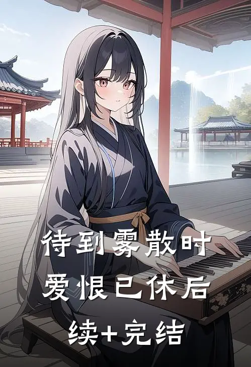待到雾散时，爱恨已休后续+完结
