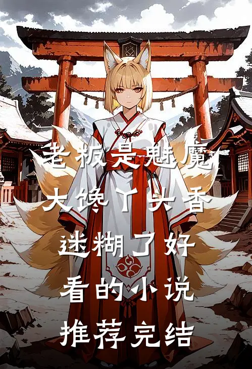 老板是魅魔，大馋丫头香迷糊了好看的小说推荐完结