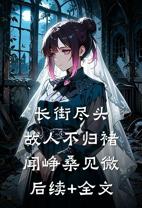 长街尽头，故人不归褚闻峥桑见微后续+全文