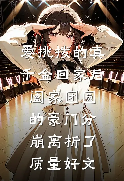 爱挑拨的真千金回家后，阖家团圆的豪门分崩离析了质量好文