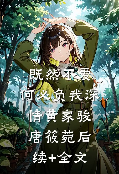 既然不爱，何必负我深情黄家骏唐筱菀后续+全文