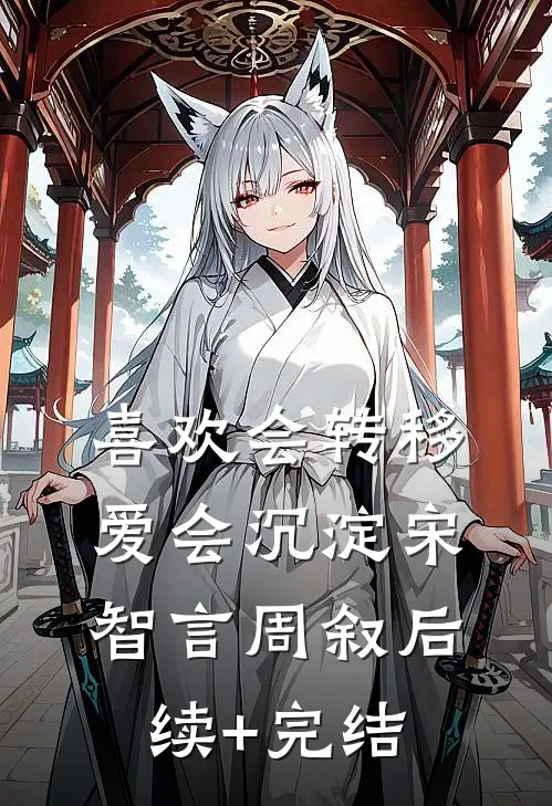 喜欢会转移，爱会沉淀宋智言周叙后续+完结