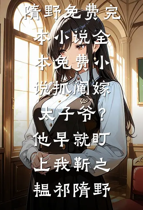 抓阄嫁太子爷？他早就盯上我靳之韫祁隋野免费完本小说_全本免费小说抓阄嫁太子爷？他早就盯上我靳之韫祁隋野