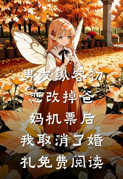 男友纵容初恋改掉爸妈机票后，我取消了婚礼免费阅读
